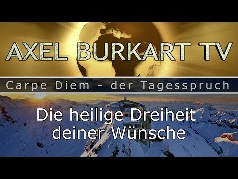 Die heilige Dreiheit deiner Wünsche – Tagesspruch Carpe Diem 06 – Axel Burkart TV – Spruch des Tages