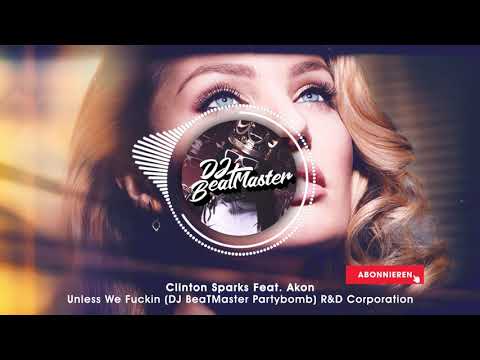 Clinton Sparks Feat. Akon - Unless We Fuckin (DJ BeaTMaster Partybomb) | R&D Corporation