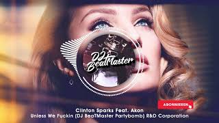 Clinton Sparks Feat. Akon - Unless We Fuckin (DJ BeaTMaster Partybomb) | R&amp;D Corporation