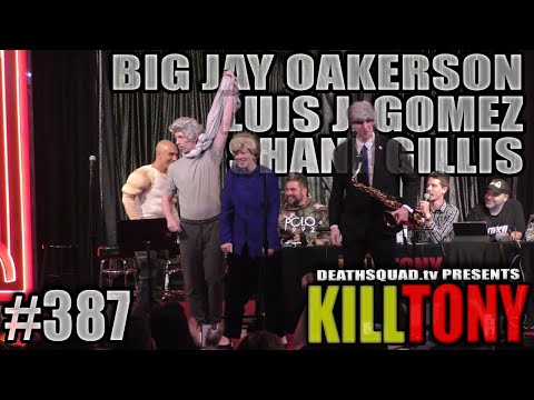 KILL TONY #387 - BIG JAY OAKERSON, LUIS J GOMEZ, SHANE GILLIS