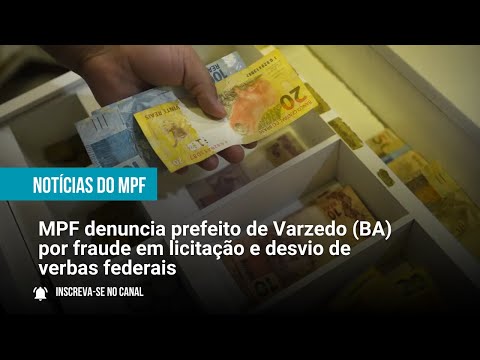 MPF denuncia prefeito de Varzedo (BA) por fraude em licitação e desvio de verbas federais - 16/11/23