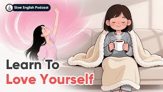 Learn To Love Yourself More Than Anyone Else  | Slow English Conversation | The Cozy English