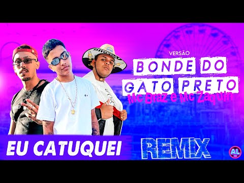 BONDE DO GATO PRETO - MC ZAQUIN E MC BRAZ - EU CATUQUEI - REMIX (AL CDs)