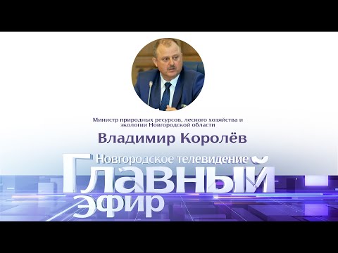 Новости / Главный эфир с министром природ. ресурсов, лесного хозяйства и экологии В. Королёвым