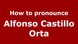 How to pronounce Alfonso Castillo Orta