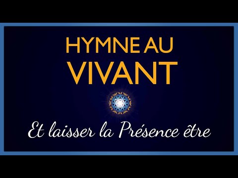 Hymne au Vivant et laisser la Présence Être