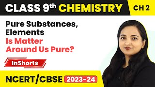 Pure Substances, Elements | Class 9 Chemistry Chapter 2 | Is Matter Around Us Pure?