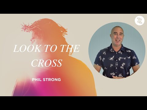 Series: Look to Jesus | Look to the Cross | Phil Strong | 3 April 2022