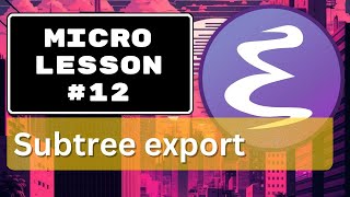 Emacs Micro Lesson 12 | Org mode subtree export