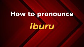 How to pronounce Iburu