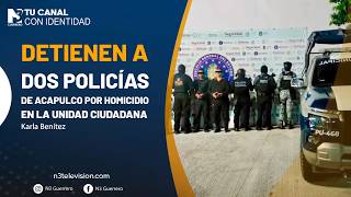 Detienen a dos policías de Acapulco por homicidio en la Unidad Ciudadana