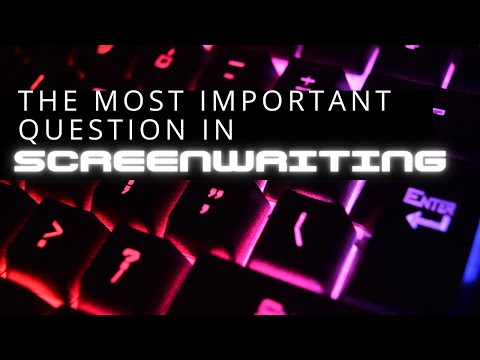 The Most Important Question in Screenwriting - What is it?