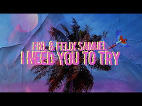 FIXL & Felix Samuel - I Need You To Try (Official Lyric Video)