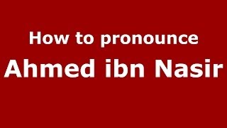 How to pronounce Ahmed Ibn Nasir