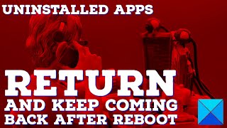 Uninstalled apps return and keep coming back after reboot in Windows