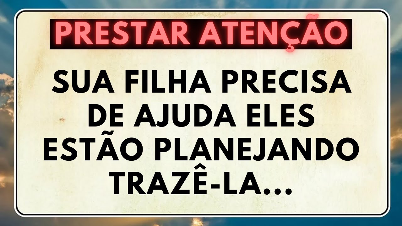PRESTAR ATENÇÃO: SUA FILHA PRECISA DE AJUDA. ELES ESTÃO PLANEJANDO TRAZÊ-LA...