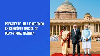 Presidente Lula é recebido em cerimônia oficial de boas-vindas na Índia