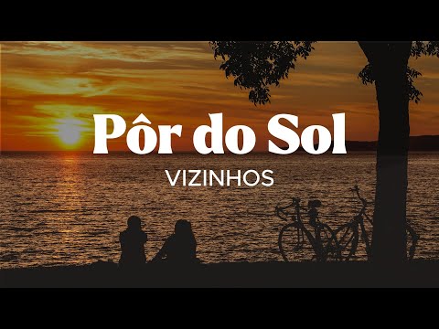 VIZINHOS - Pôr do Sol [Letra]