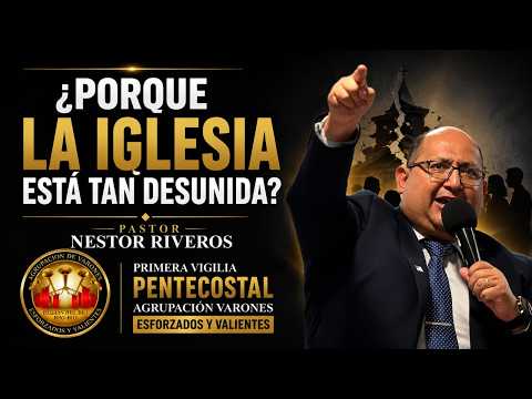 TEMA: ¿PORQUE LA IGLESIA ESTA TAN DESUNIDA? PASTOR NESTOR RIVEROS HUALPEN.