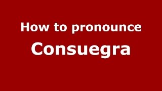 How to pronounce Consuegra