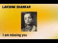 LAKSHMI SHANKAR - I AM MISSING YOU