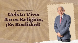 Cristo Vive: No es Religión, ¡Es Realidad! | Pr. Humberto Henao