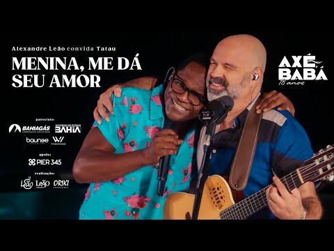 MENINA, ME DÁ SEU AMOR - Alexandre Leão e Tatau - Axé, Babá 18 anos