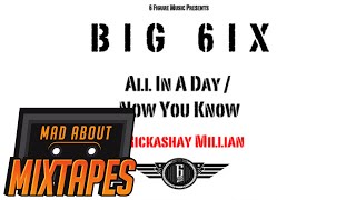 Big 6ix Ft. Rickashay - All In A Day/ Now You Know (Audio)