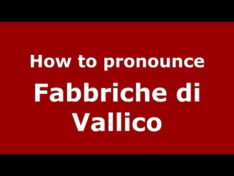 How to pronounce Fabbriche di Vallico (Italian/Italy) - PronounceNames.com
