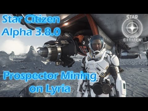 Star Citizen Alpha 3.8.0 - Prospector Mining on Lyria