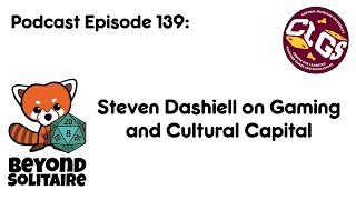 Beyond Solitaire Podcast 139: Steven Dashiell on Gaming and Cultural Capital