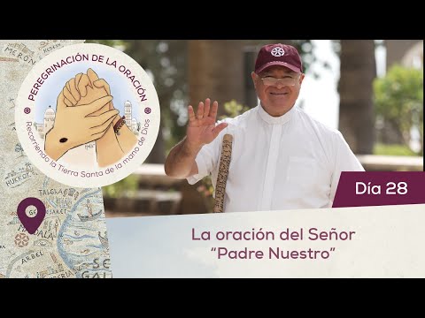 🙏 Día 28 - La oración del Señor: “Padre Nuestro”. Resumen del Evangelio| Peregrinación de la Oración