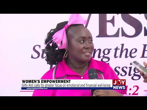 Women's empowerment: Gifty Anti urges women to prioritise personal growth and self-care