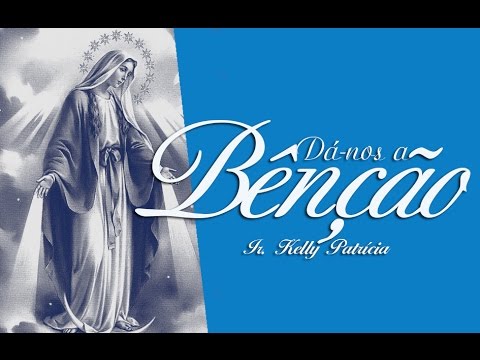 Dai-nos a Benção - Ir Kelly Patrícia