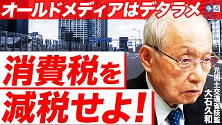 【元国交省官僚が指摘】消費税は減税すべき！デタラメだらけのオールドメディア報道 / なぜ財務省は減税を拒み続けるのか？ （元国土交通省技監 大石久和）