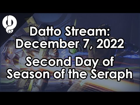 Datto Stream: 2nd Day of Season of the Seraph & DSC Raids - December 7, 2022