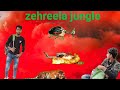 Zehreela Jungle My New Video Plz Saport Me Dosto
