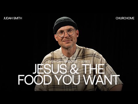 Everyday Miracles | Jesus And The Food You Want | Judah Smith