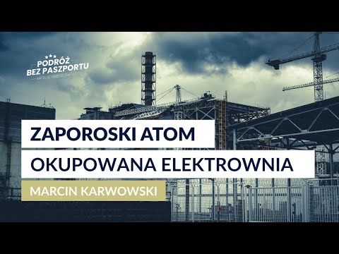 Elektrownia jądrowa w czasie wojny – co dzieje się w Zaporożu? | Marcin Karwowski