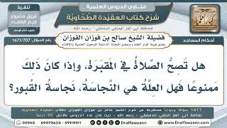 707- هل علة منع الصلاة في المقبرة النجاسة؟ - صالح الفوزان