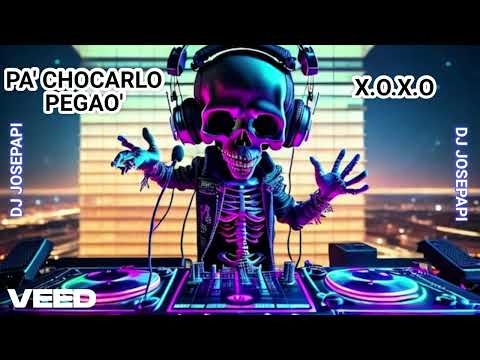 PA' CHOCARLO PEGAO' X X.O.X.O // DJ JOSEPAPI.