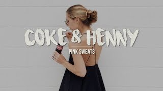 Coke &amp; Henny (Pt. 1) | Pink Sweat$ (LYRICS)