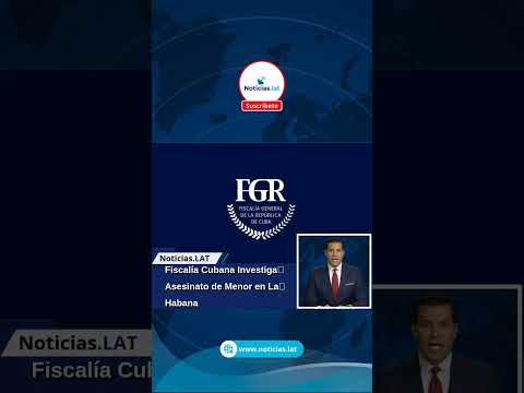 Fiscalía Cubana Investiga Asesinato de Menor en La Habana