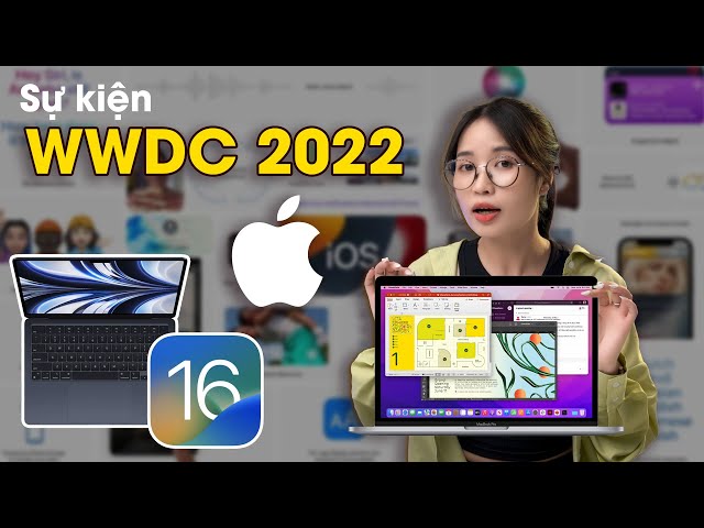 Tổng hợp sự kiện WWDC 2022 của Apple: iOS 16, MacOS Ventura, chip M2, MacBook Air M2, MacBook Pro M2