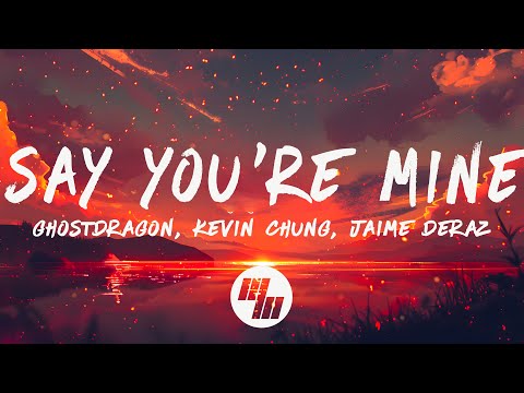 GhostDragon - Say You're Mine (Lyrics) ft. Jaime Deraz & Kevin Chung