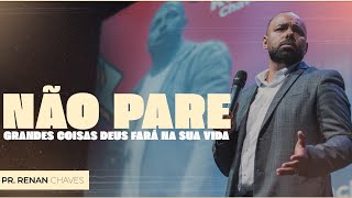 NÃO PARE - Grandes coisas Deus fará na sua vida | Pr. Renan Chaves