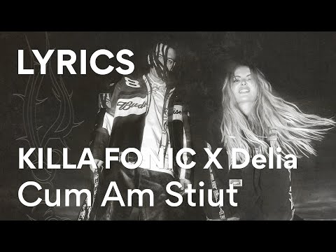 KILLA FONIC X Delia - Cum Am Stiut (Versuri / Lyric Video)