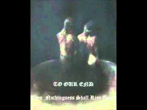 To Our End - Then Nothingness Shall Rise Again