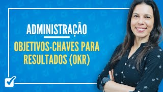 09.14. Objetivos-Chaves para Resultados (OKR) (Administração) Prof.ª Izabel Ataíde