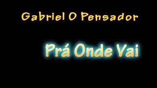 Prá Onde Vai- Gabriel O Pensador (Letra na descrição)